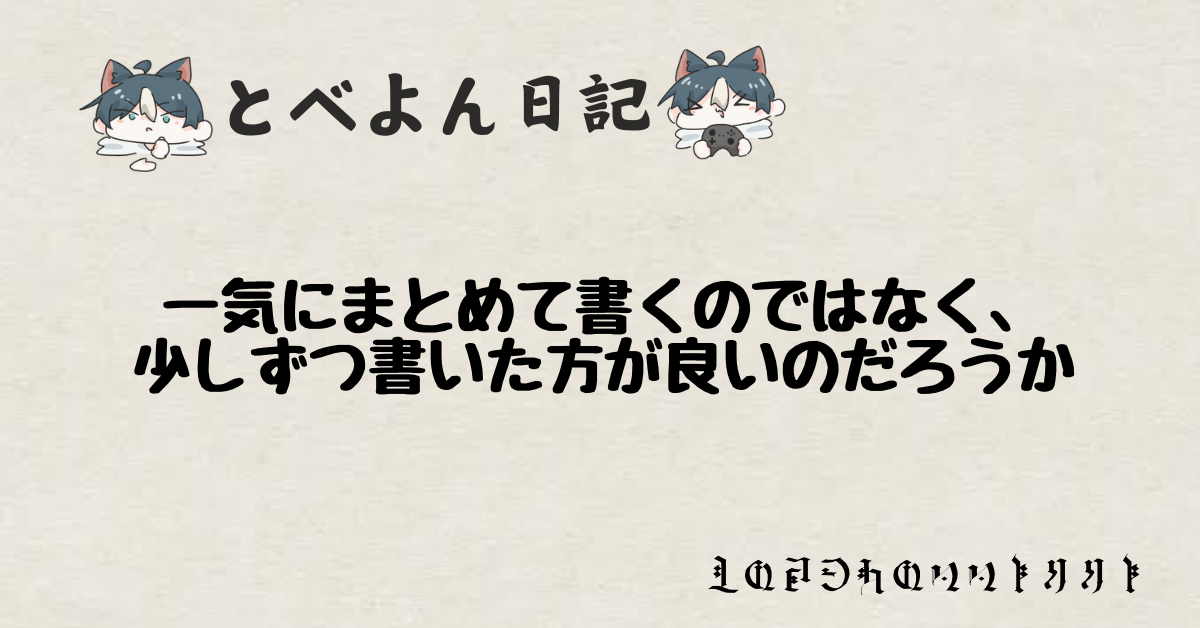 一気にまとめて書くのではなく、少しずつ書いた方が良いのだろうか